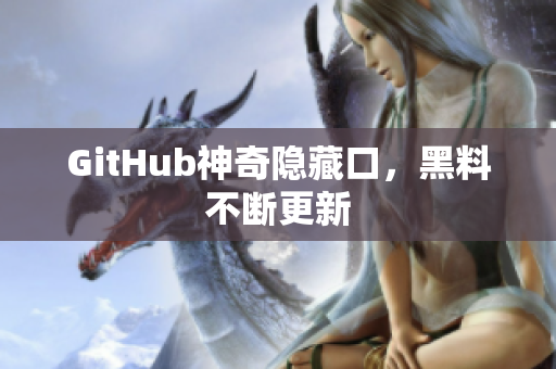 GitHub神奇隐藏口，黑料不断更新