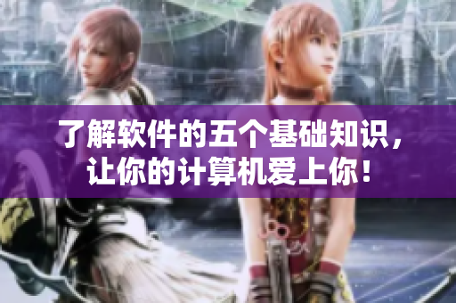 了解软件的五个基础知识，让你的计算机爱上你！