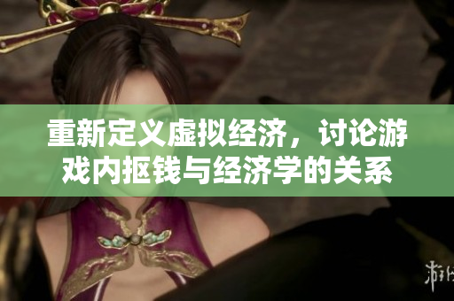 重新定义虚拟经济，讨论游戏内抠钱与经济学的关系