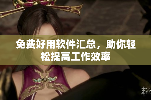 免费好用软件汇总，助你轻松提高工作效率