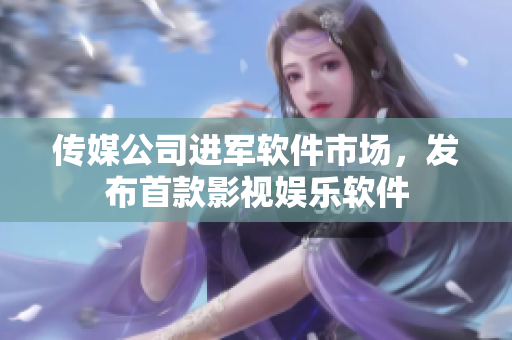 传媒公司进军软件市场，发布首款影视娱乐软件