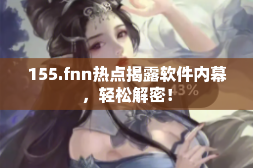 155.fnn热点揭露软件内幕，轻松解密！