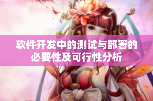软件开发中的测试与部署的必要性及可行性分析