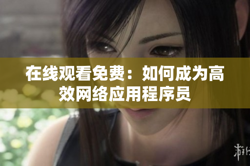 在线观看免费：如何成为高效网络应用程序员