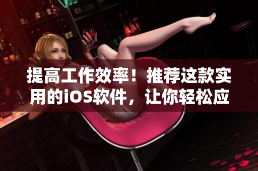 提高工作效率！推荐这款实用的iOS软件，让你轻松应对网络需求