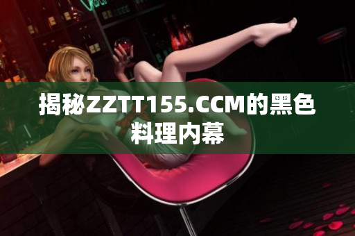 揭秘ZZTT155.CCM的黑色料理内幕