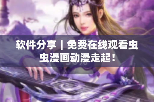 软件分享｜免费在线观看虫虫漫画动漫走起！