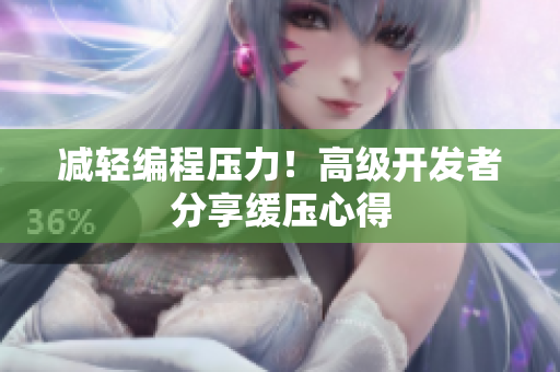 减轻编程压力！高级开发者分享缓压心得