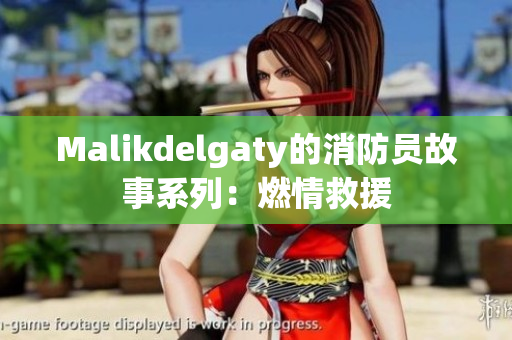 Malikdelgaty的消防员故事系列：燃情救援