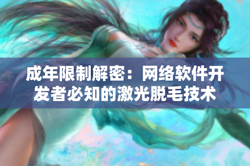 成年限制解密：网络软件开发者必知的激光脱毛技术