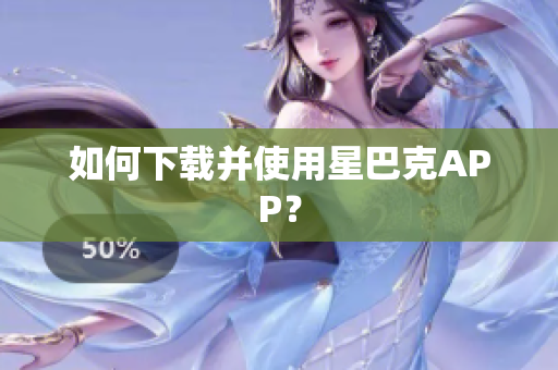 如何下载并使用星巴克APP？