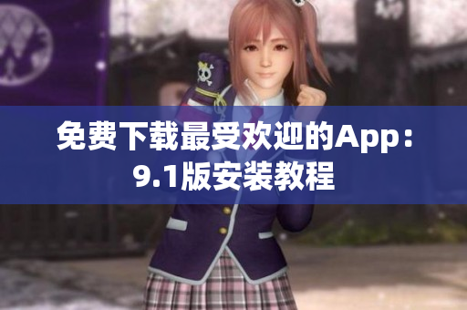 免费下载最受欢迎的App：9.1版安装教程