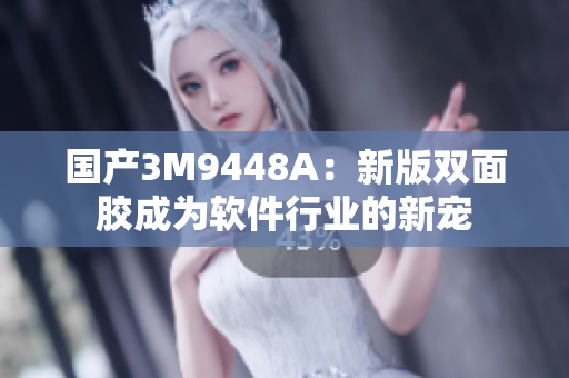 国产3M9448A：新版双面胶成为软件行业的新宠