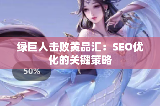 绿巨人击败黄品汇：SEO优化的关键策略