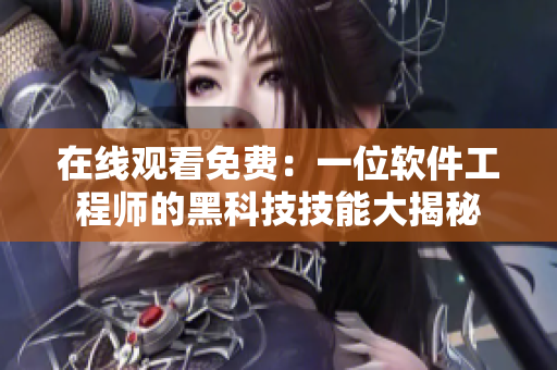 在线观看免费：一位软件工程师的黑科技技能大揭秘