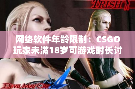 网络软件年龄限制：CSGO玩家未满18岁可游戏时长讨论