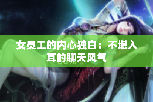 女员工的内心独白：不堪入耳的聊天风气