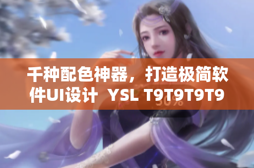千种配色神器，打造极简软件UI设计  YSL T9T9T9T9