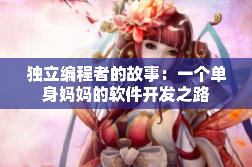 独立编程者的故事：一个单身妈妈的软件开发之路