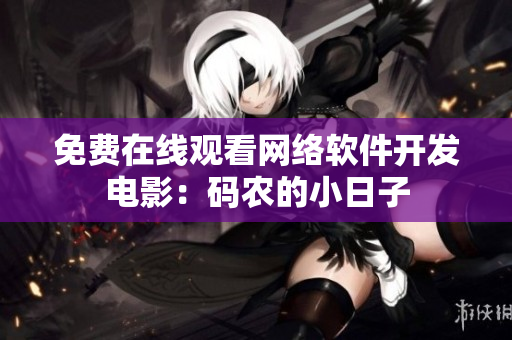 免费在线观看网络软件开发电影：码农的小日子