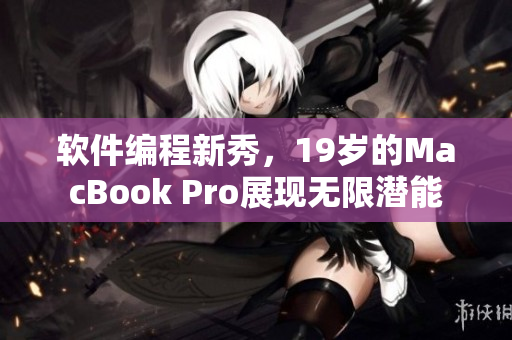 软件编程新秀，19岁的MacBook Pro展现无限潜能