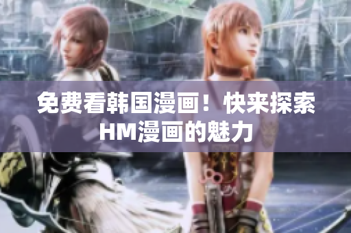 免费看韩国漫画！快来探索HM漫画的魅力