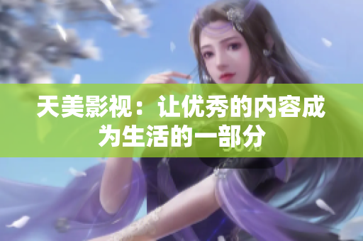 天美影视：让优秀的内容成为生活的一部分