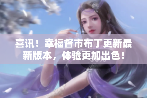 喜讯！幸福督市布丁更新最新版本，体验更加出色！