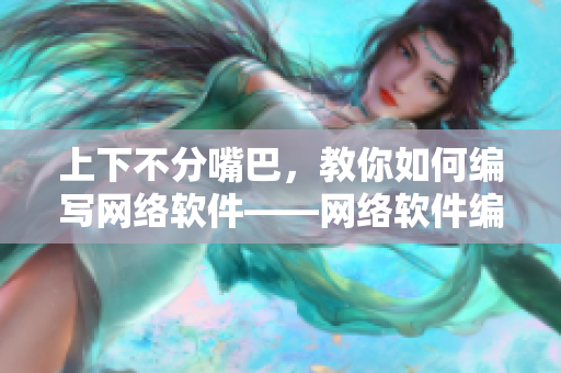 上下不分嘴巴，教你如何编写网络软件——网络软件编写教程