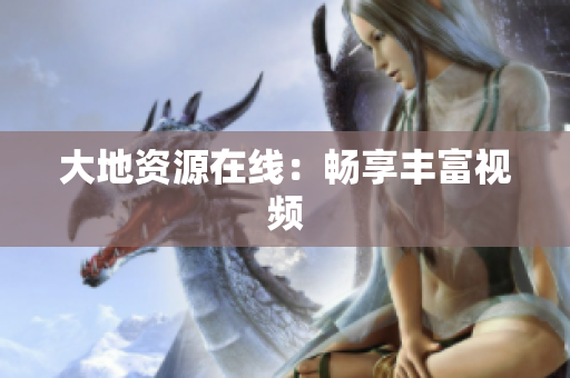 大地资源在线：畅享丰富视频