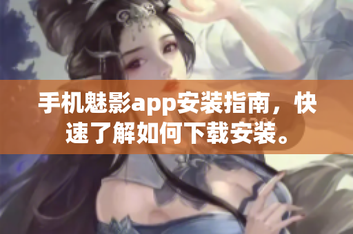 手机魅影app安装指南，快速了解如何下载安装。