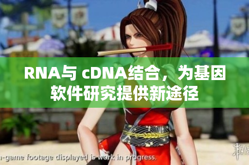RNA与 cDNA结合，为基因软件研究提供新途径