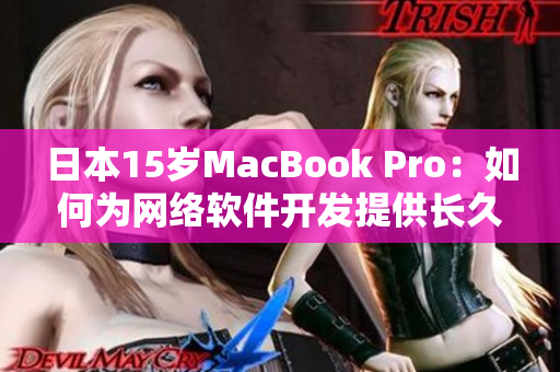 日本15岁MacBook Pro：如何为网络软件开发提供长久支持？