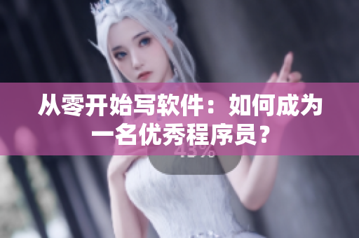 从零开始写软件：如何成为一名优秀程序员？