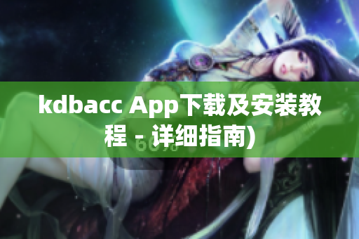 kdbacc App下载及安装教程 - 详细指南)