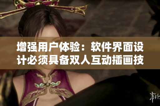 增强用户体验：软件界面设计必须具备双人互动插画技巧！
