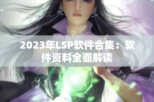 2023年LSP软件合集：软件资料全面解读