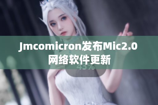 Jmcomicron发布Mic2.0网络软件更新