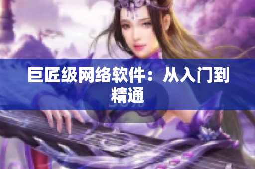 巨匠级网络软件：从入门到精通
