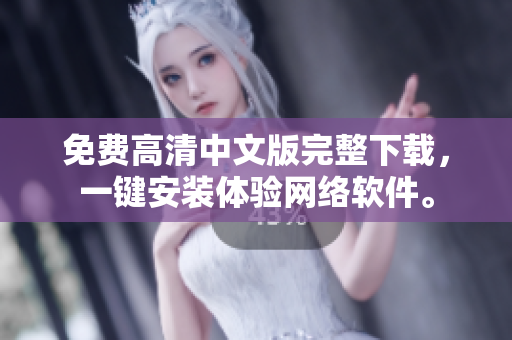 免费高清中文版完整下载，一键安装体验网络软件。