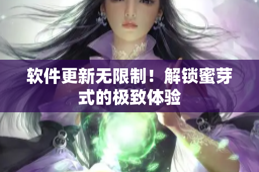 软件更新无限制！解锁蜜芽式的极致体验