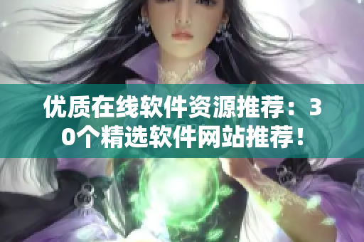 优质在线软件资源推荐：30个精选软件网站推荐！