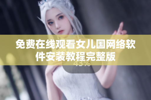 免费在线观看女儿国网络软件安装教程完整版
