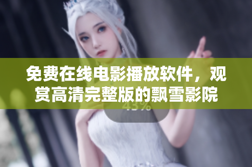 免费在线电影播放软件，观赏高清完整版的飘雪影院