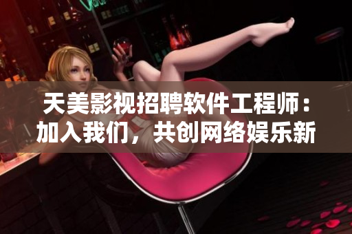 天美影视招聘软件工程师：加入我们，共创网络娱乐新时代