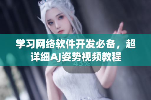 学习网络软件开发必备，超详细AJ姿势视频教程