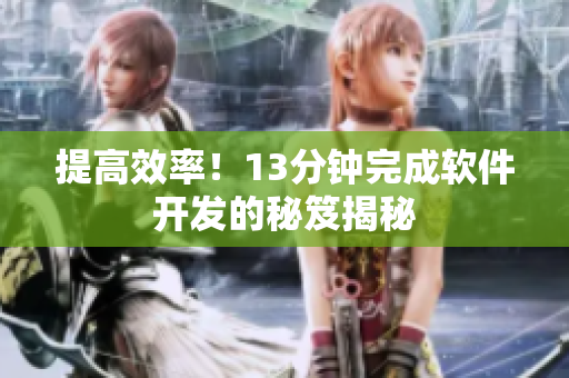 提高效率！13分钟完成软件开发的秘笈揭秘