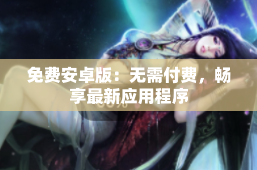 免费安卓版：无需付费，畅享最新应用程序