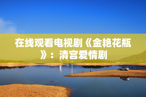 在线观看电视剧《金艳花瓶》：清宫爱情剧