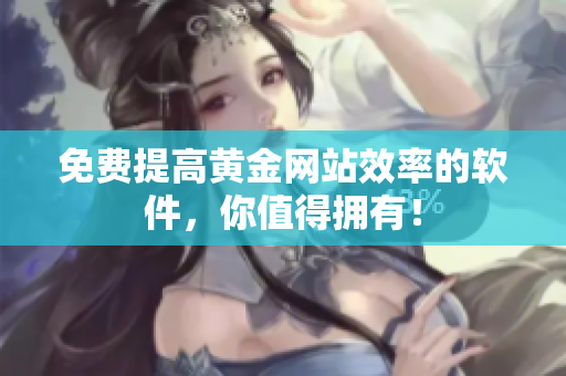 免费提高黄金网站效率的软件，你值得拥有！